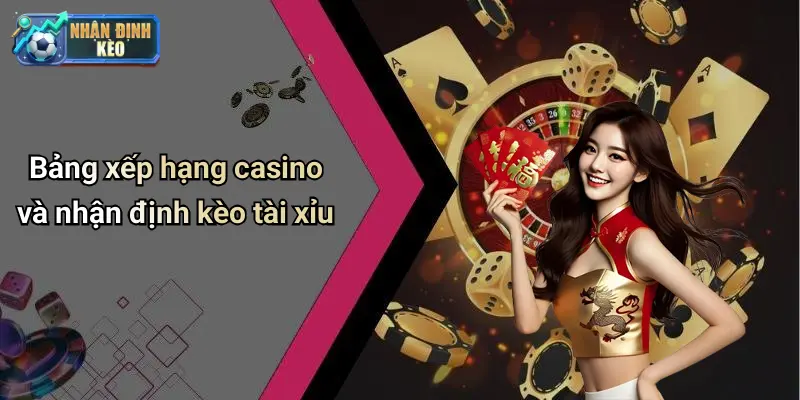 Bảng xếp hạng casino và nhận định kèo tài xỉu