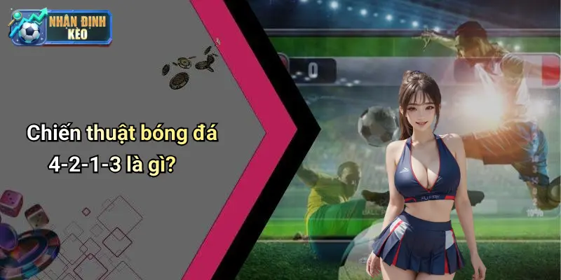 Chiến thuật bóng đá 4-2-1-3 là gì?