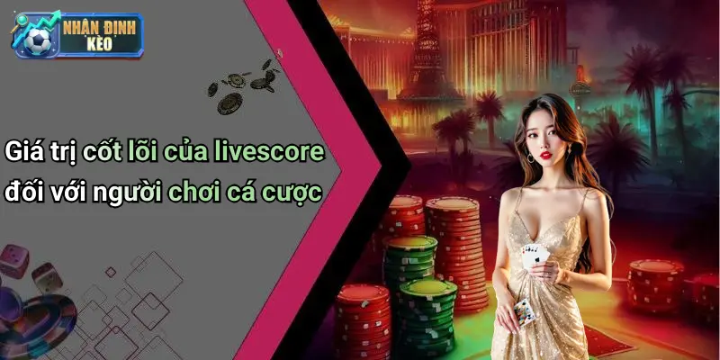 Giá trị cốt lõi của livescore đối với người chơi cá cược