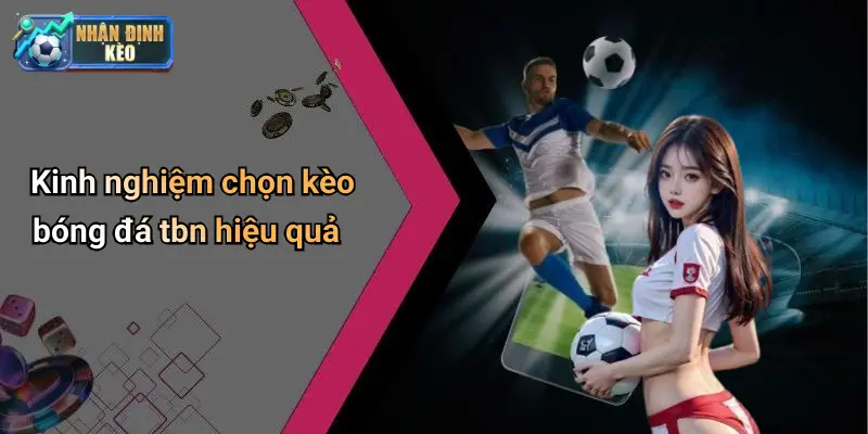 Kinh nghiệm chọn kèo bóng đá tbn hiệu quả