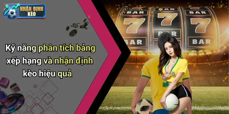 Kỹ năng phân tích bảng xếp hạng và nhận định kèo hiệu quả