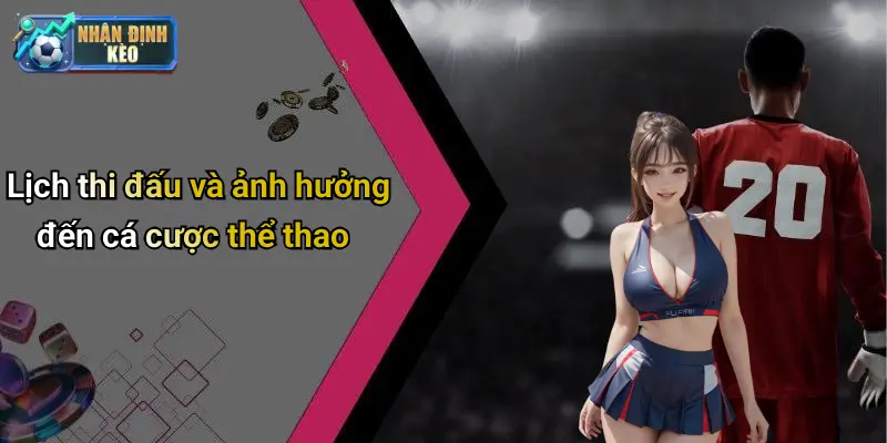 Lịch thi đấu và ảnh hưởng đến cá cược thể thao