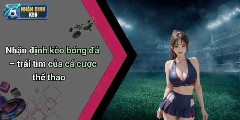 Nhận định kèo bóng đá – trái tim của cá cược thể thao