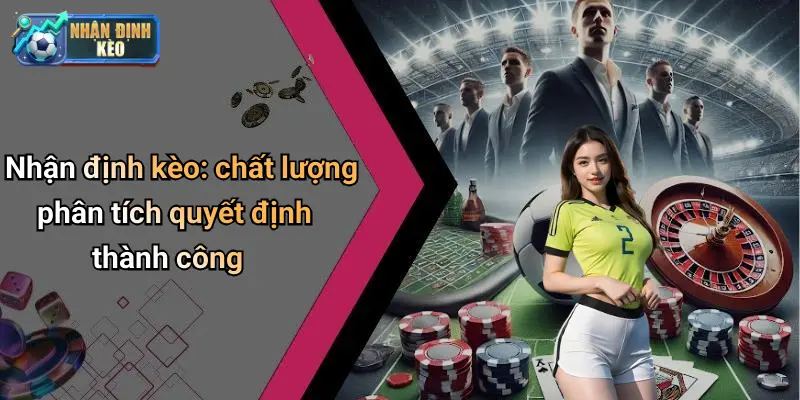 Nhận định kèo: chất lượng phân tích quyết định thành công