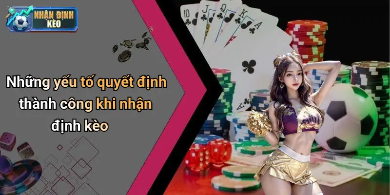 Những yếu tố quyết định thành công khi nhận định kèo