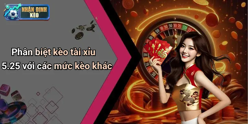 Phân biệt kèo tài xỉu 5.25 với các mức kèo khác