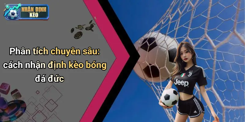 Phân tích chuyên sâu: cách nhận định kèo bóng đá đức
