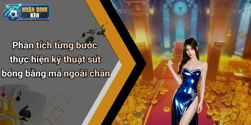 Phân tích từng bước thực hiện kỹ thuật sút bóng bằng má ngoài chân