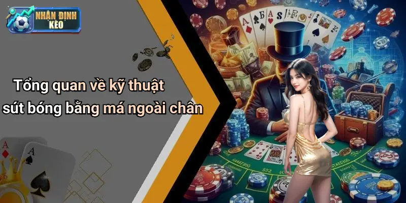 Tổng quan về kỹ thuật sút bóng bằng má ngoài chân