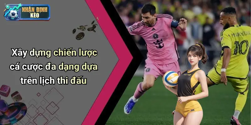 Xây dựng chiến lược cá cược đa dạng dựa trên lịch thi đấu