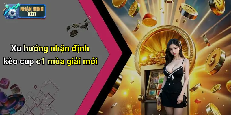 Xu hướng nhận định kèo cup c1 mùa giải mới