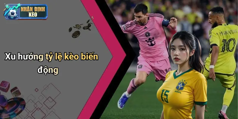 Xu hướng tỷ lệ kèo biến động