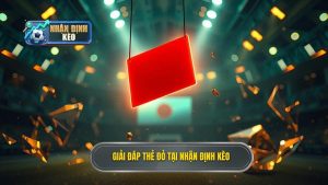 Giải đáp thẻ đỏ tại NHẬN ĐỊNH KÈO