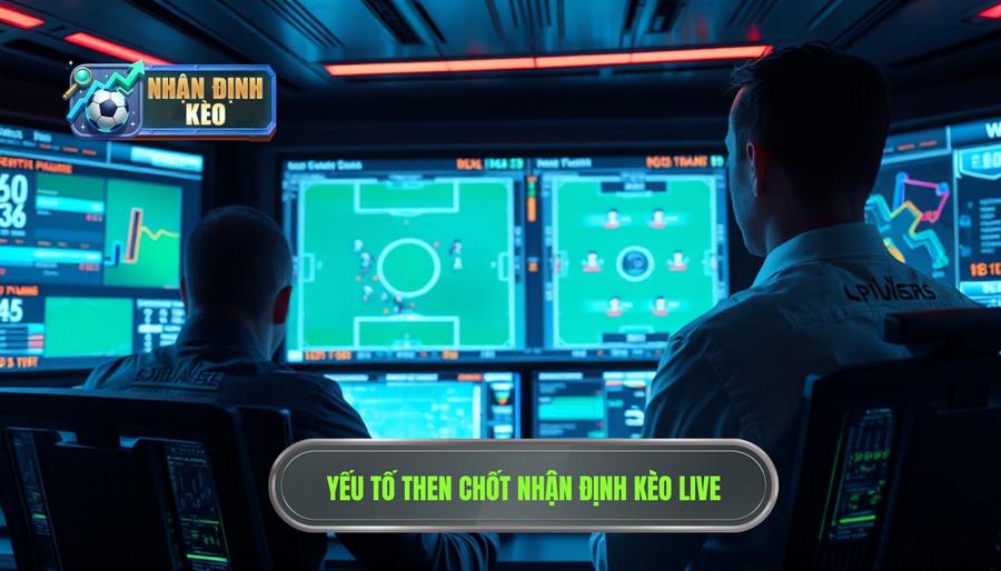 Các yếu tố then chốt khi nhận định kèo live trận đấu