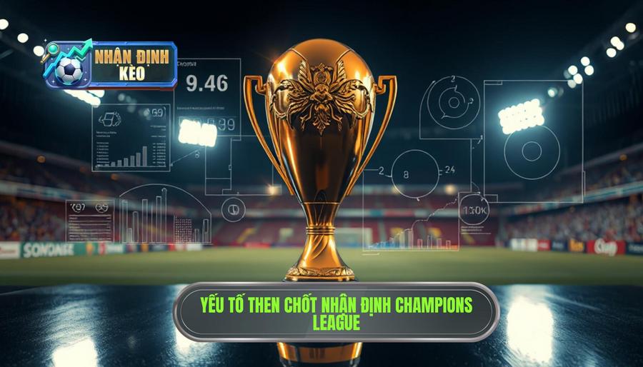 Các yếu tố then chốt khi Nhận định Champions League