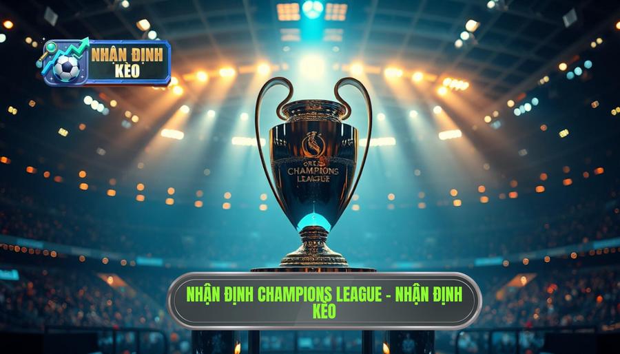 Nhận định Champions League: Soi kèo Cúp C1 hôm nay chính xác nhất